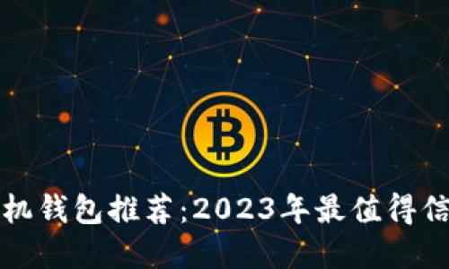 虚拟币手机钱包推荐：2023年最值得信赖的选择