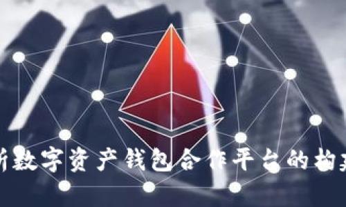 深入解析数字资产钱包合作平台的构建与发展