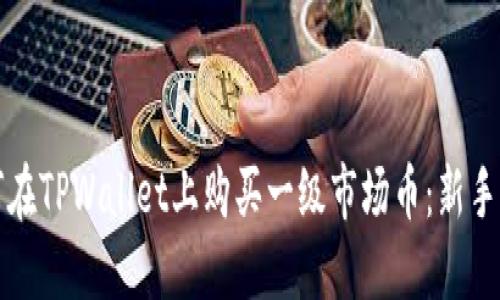 如何在TPWallet上购买一级市场币：新手指南