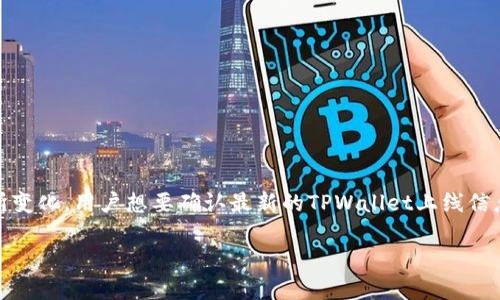 截至我知识的最后更新（2023年10月），关于TPWallet的具体上线情况和可用性信息可能会有所变化。用户想要确认最新的TPWallet上线信息和其可用性，建议直接访问TPWallet的官方网站，或检查其官方社交媒体渠道和相关社区论坛。

另外，如果你对TPWallet或其功能有更多具体的问题，欢迎提出，我会尽力帮助你解答。