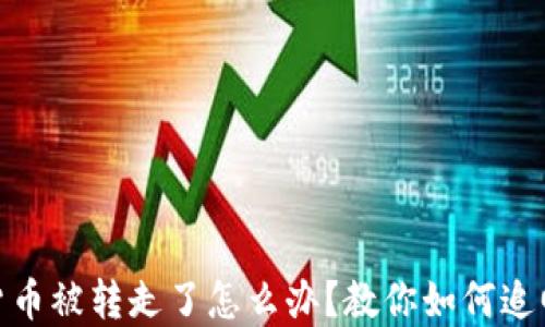 
数字货币被转走了怎么办？教你如何追回损失