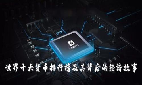 世界十大货币排行榜及其背后的经济故事