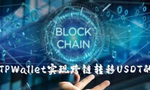 如何通过TPWallet实现跨链转移USDT的详细指南
