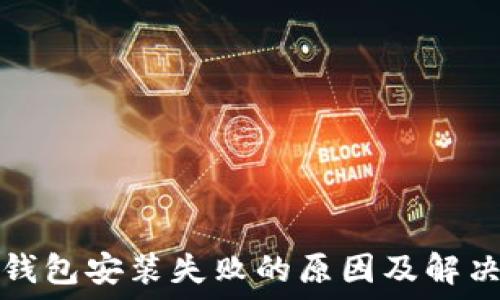   
加密钱包安装失败的原因及解决方法