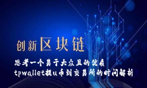 思考一个易于大众且的优质  
tpwallet提u币到交易所的时间解析