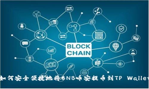 如何安全便捷地将BNB币安提币到TP Wallet