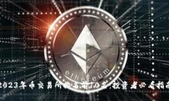 2023年币交易所排名前10名：投资者必看指南