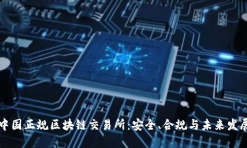 中国正规区块链交易所：安全、合规与未来发展