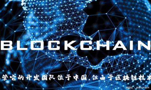 TPWallet是由一个以中国为基础的团队开发的加密钱包。它可以帮助用户安全地存储、管理和交易多种加密货币。然而，请注意，尽管它的开发团队位于中国，但由于区块链技术的去中心化特性，使用者来自世界各地。如果你需要更具体的信息或最新动态，可以查阅TPWallet的官方网站或相关的社区公告。
