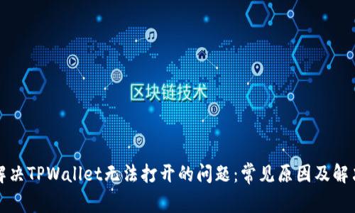 如何解决TPWallet无法打开的问题：常见原因及解决方案