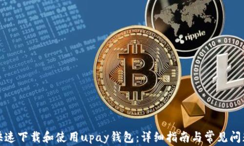 
如何快速下载和使用upay钱包：详细指南与常见问题解答