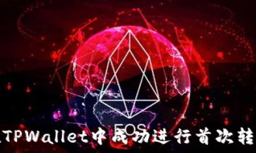   
如何在TPWallet中成功进行首次转币操作
