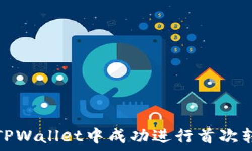   
如何在TPWallet中成功进行首次转币操作