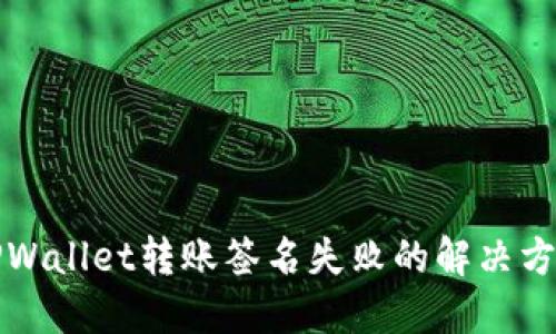 TPWallet转账签名失败的解决方法