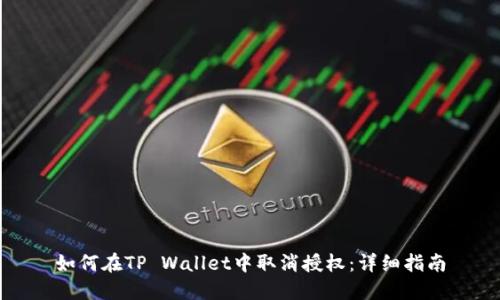 如何在TP Wallet中取消授权：详细指南