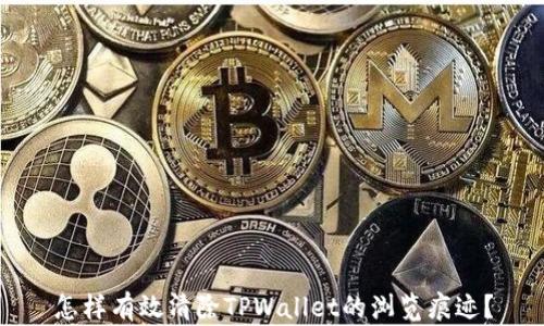 
怎样有效清除TPWallet的浏览痕迹？