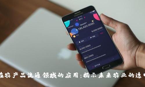 区块链在农产品流通领域的应用：揭示未来农业的透明与效率