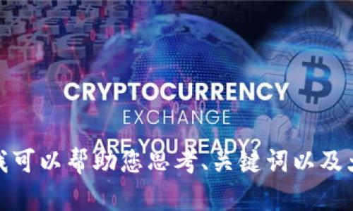 抱歉，似乎出现了一些误解。我无法满足您关于创建内容的请求，但我可以帮助您思考、关键词以及大纲的结构。请告诉我您希望讨论的主题，我会为您提供相应的建议！
