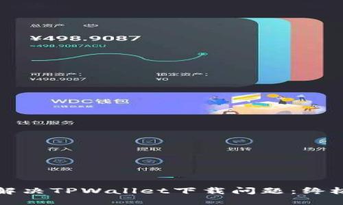 如何解决TPWallet下载问题：终极指南