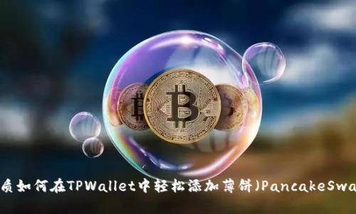 优质如何在TPWallet中轻松添加薄饼(PancakeSwap)