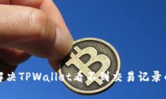 如何解决TPWallet看不到交易记录的问题