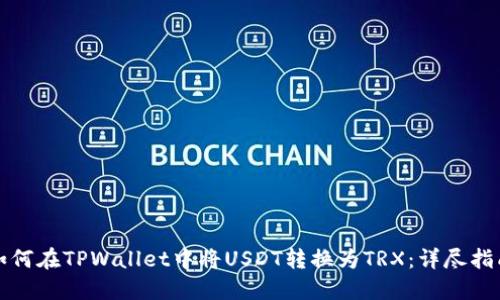 如何在TPWallet中将USDT转换为TRX：详尽指南