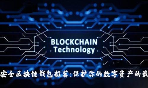 十大最安全区块链钱包推荐：保护你的数字资产的最佳选择