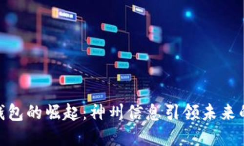 数字货币钱包的崛起：神州信息引领未来的支付革命