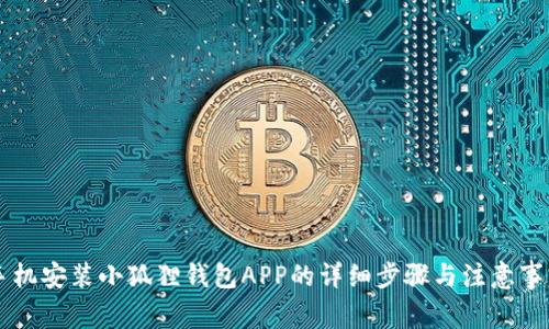 手机安装小狐狸钱包APP的详细步骤与注意事项