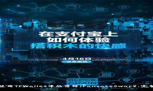如何使用TPWallet中的薄饼（PancakeSwap）：完整指南