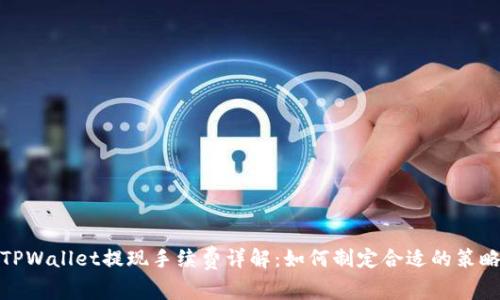 TPWallet提现手续费详解：如何制定合适的策略
