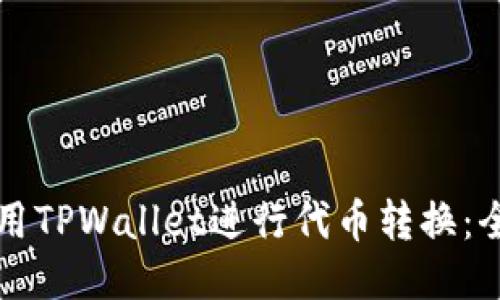 如何使用TPWallet进行代币转换：全面指南