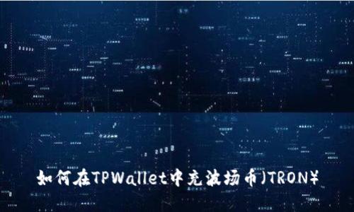 如何在TPWallet中充波场币（TRON）
