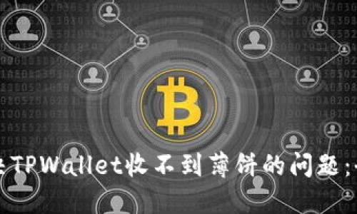 如何解决TPWallet收不到薄饼的问题：全面指南