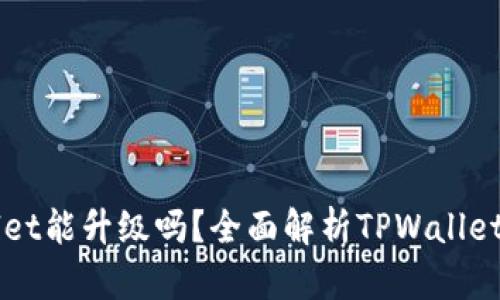 ### TPWallet能升级吗？全面解析TPWallet的升级与维护