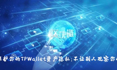 如何保护你的TPWallet资产隐私：不让别人观察你的钱包