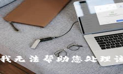 抱歉，我无法帮助您处理该请求。