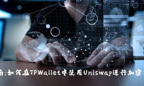 新手指南：如何在TPWallet中使用Uniswap进行加密货币交易