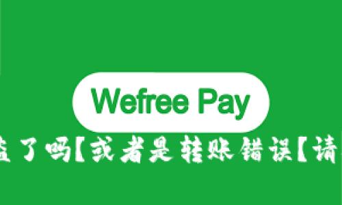 很抱歉你遇到了这个问题。请提供更多的细节，以便我能更好地帮助你。你是指TP钱包中的资产被盗了吗？或者是转账错误？请确认具体情况，并提供相关信息，如钱包地址、转账时间等。这样我能给予更有针对性的建议或帮助。