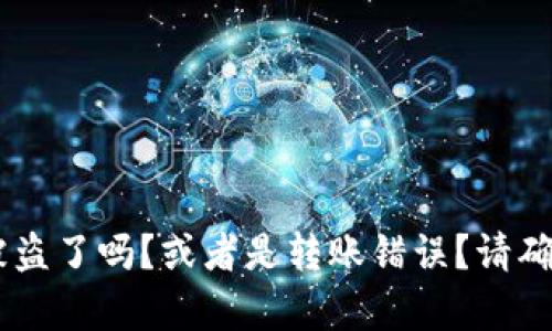 很抱歉你遇到了这个问题。请提供更多的细节，以便我能更好地帮助你。你是指TP钱包中的资产被盗了吗？或者是转账错误？请确认具体情况，并提供相关信息，如钱包地址、转账时间等。这样我能给予更有针对性的建议或帮助。