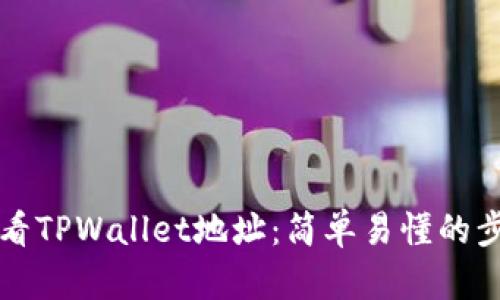 如何查看TPWallet地址：简单易懂的步骤指南
