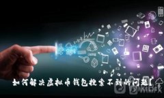 如何解决虚拟币钱包搜索不到的问题？