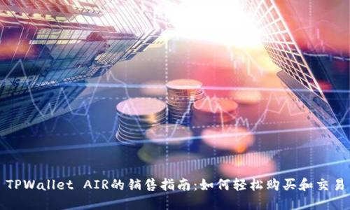 TPWallet AIR的销售指南：如何轻松购买和交易