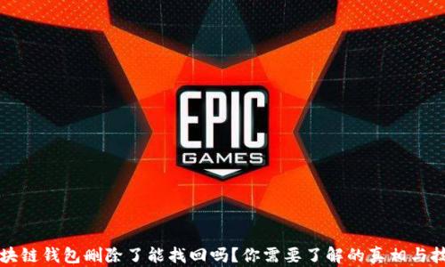 
区块链钱包删除了能找回吗？你需要了解的真相与技巧