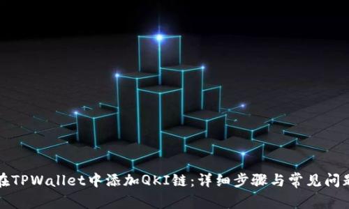如何在TPWallet中添加QKI链：详细步骤与常见问题解答