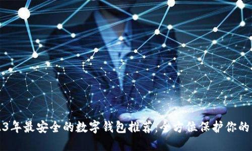 2023年最安全的数字钱包推荐：全方位保护你的资产
