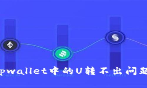 如何解决tpwallet中的U转不出问题：全面指南