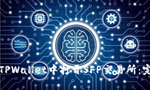 如何在TPWallet中打开SFP交易所：完整指南