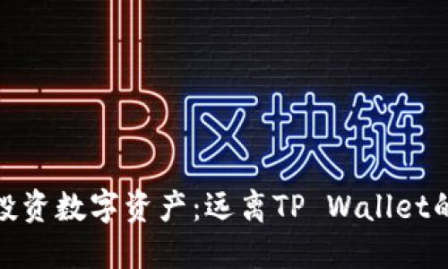 如何安全地投资数字资产：远离TP Wallet的风险与建议