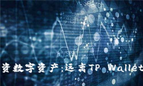 如何安全地投资数字资产：远离TP Wallet的风险与建议